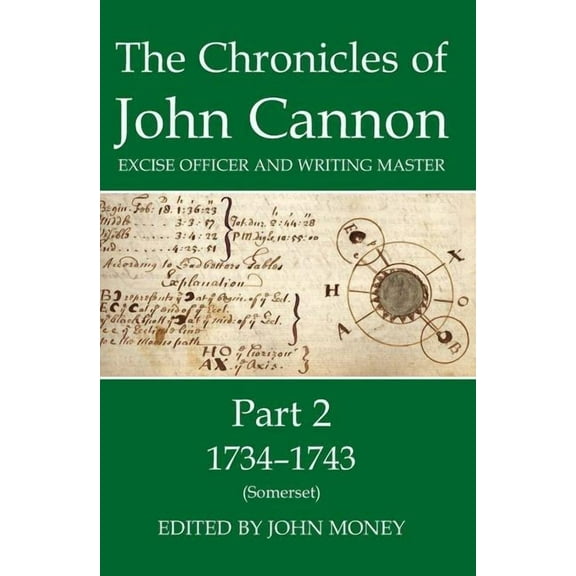 Records of Social and Economic History The Chronicles of John Cannon, Excise Officer and Writing Master, Part 2: 1734-1743 (Somerset), Book 44, (Hardcover)
