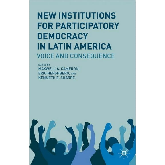 New Institutions for Participatory Democracy in Latin America: Voice and Consequence, (Hardcover)