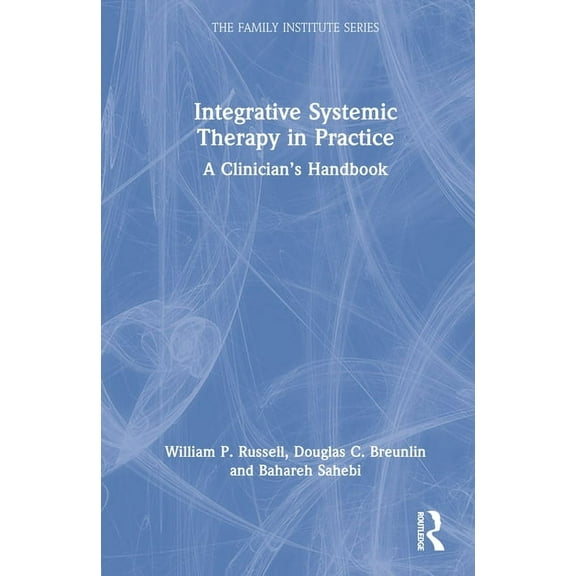 Family Institute Integrative Systemic Therapy in Practice: A Clinician's Handbook, (Hardcover)