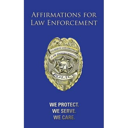 Affirmations for Law Enforcement : We Protect. We Serve. We