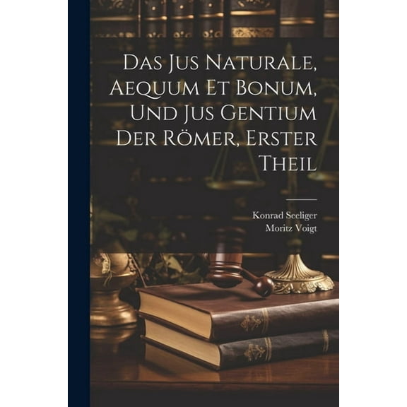 Das Jus Naturale, Aequum Et Bonum, Und Jus Gentium Der Römer, Erster Theil (Paperback)