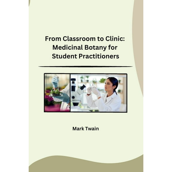 From Classroom to Clinic: Medicinal Botany for Student Practitioners, (Paperback)
