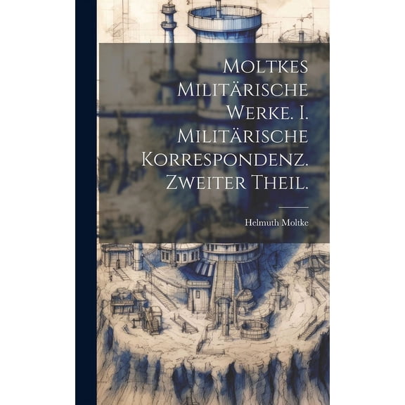 Moltkes Militärische Werke. I. Militärische korrespondenz. Zweiter Theil. (Hardcover)