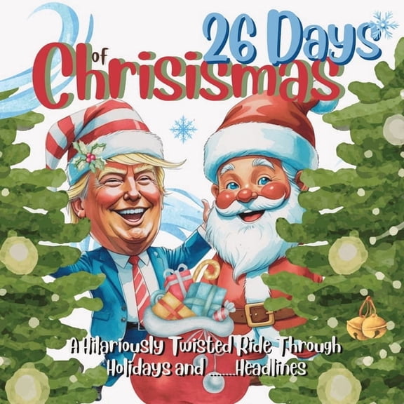 26 Days of Chrisismas - A Hilariously Twisted Ride Through Holidays and Headlines, (Paperback)