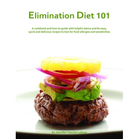 Elimination Diet 101: A Cookbook And How-To Guide With Helpful Advice And 80 Easy, Quick And Delicious Recipes To Test For Food Allergies And Sensitivities -