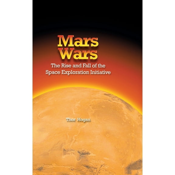 Mars Wars: The Rise and Fall of the Space Exploration Initiative (Hardcover)