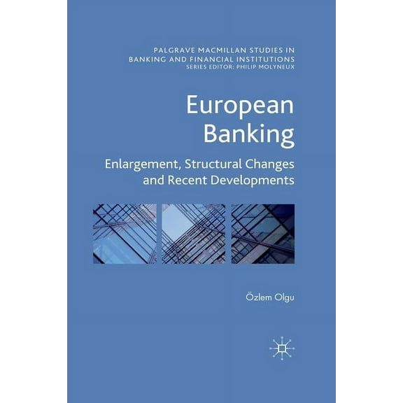 Palgrave MacMillan Studies in Banking an European Banking: Enlargement, Structural Changes and Recent Developments, (Paperback)