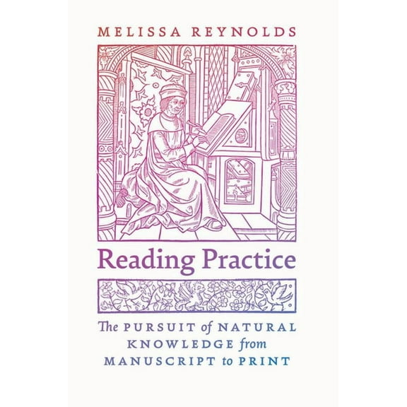Reading Practice: The Pursuit of Natural Knowledge from Manuscript to Print, (Paperback)