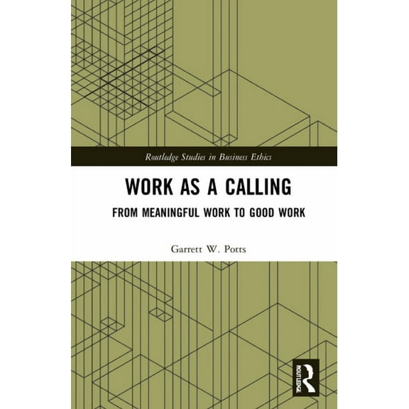 Routledge Studies in Business Ethics Work as a Calling: From Meaningful Work to Good Work, (Hardcover)