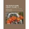 The Peoples Home Library Volume 1-3; A Library of Three Practical Books the Peoples Home Medical Book