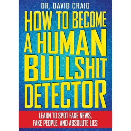 - How to Become a Human Bullshit Detector : Learn to Spot Fake News, Fake People, and Absolute Lies