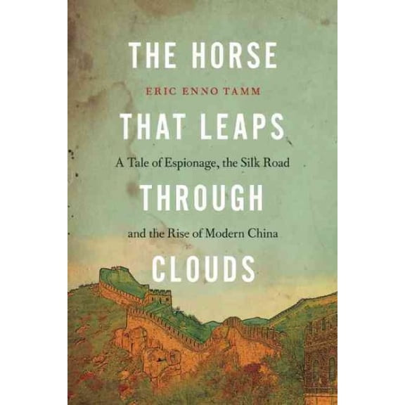 The Horse That Leaps Through Clouds : A Tale of Espionage, the Silk Road, and the Rise of Modern China (Paperback)