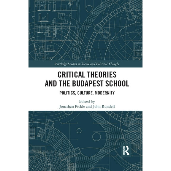Routledge Studies in Social and Politica Critical Theories and the Budapest School: Politics, Culture, Modernity, (Paperback)