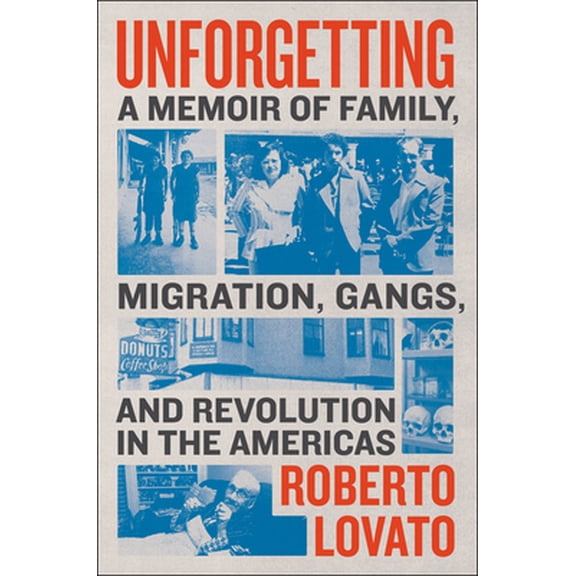Pre-Owned Unforgetting: A Memoir of Family, Migration, Gangs, and Revolution in the Americas (Hardcover) 0062938479 9780062938473