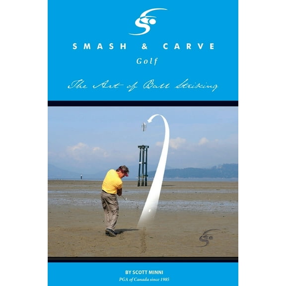 Smash and Carve Golf! The Art of Ball Striking, (Paperback)