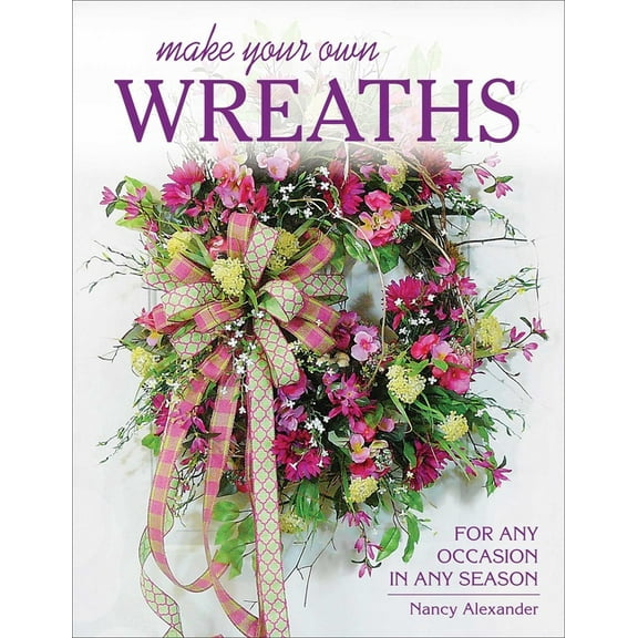 Make Your Own Wreaths: For Any Occasion in Any Season, (Paperback)