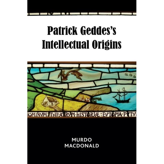 Patrick Geddes's Intellectual Origins, (Paperback)