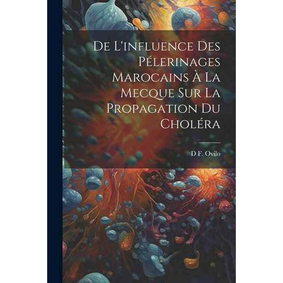 De L'influence Des Pélerinages Marocains À La Mecque Sur La Propagation Du Choléra (Paperback)