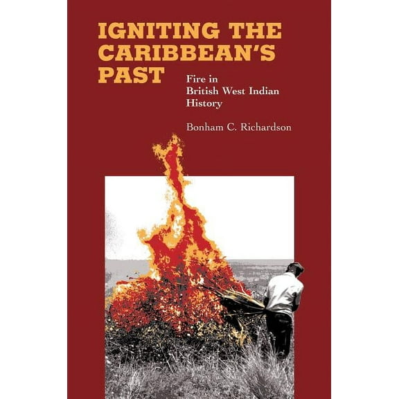 Igniting the Caribbean's Past: Fire in British West Indian History, (Paperback)