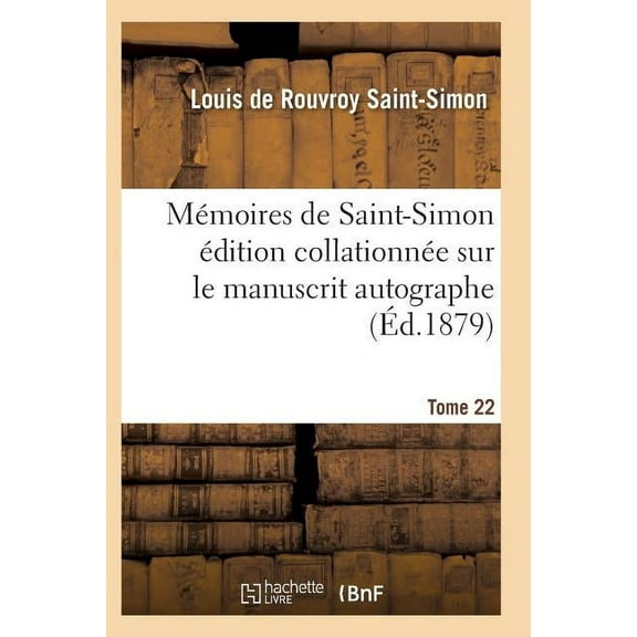 Histoire: Mémoires de Saint-Simon Édition Collationnée Sur Le Manuscrit Autographe Tome 22 (Paperback)