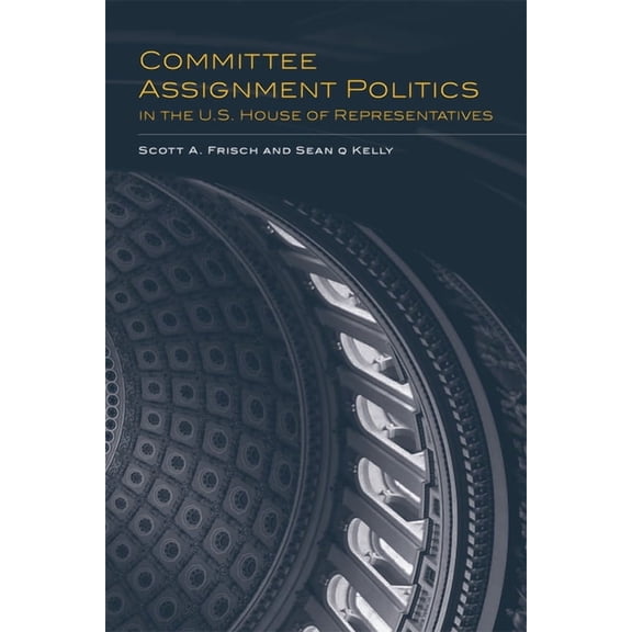 Congressional Studies Committee Assignment Politics in the U.S. House of Representatives: Volume 5, Book 5, (Paperback)