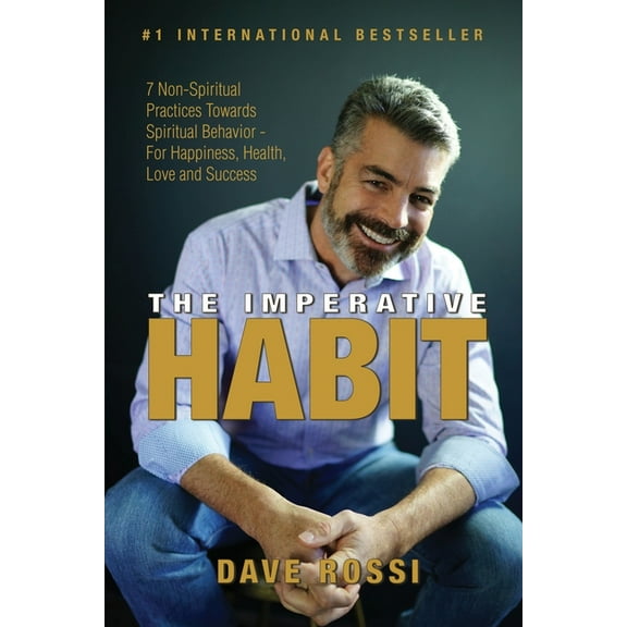 The Imperative Habit: 7 Non-Spiritual Practices Towards Spiritual Behavior - For Happiness, Health, Love and Success, (Paperback)