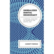 Unrealized Digital Democracy : A Critical Analysis of Power in the Digital Age (Hardcover)
