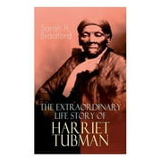 The Extraordinary Life Story of Harriet Tubman: The Female Moses Who Led Hundreds of Slaves to (Paperback) by Sarah H Bradford