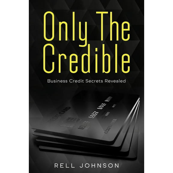 Only the Credible: Secrets And The Power Business Credit Fundability, (Paperback)