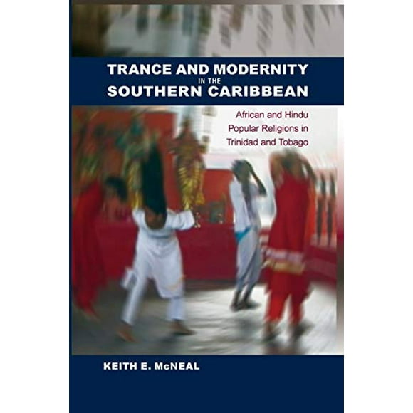 Trance and Modernity in the Southern Caribbean: African and Hindu Popular Religions in Trinidad and Tobago (New World Diasporas)