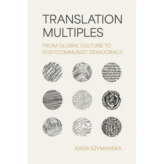 Translation/Transnation Translation Multiples: From Global Culture to Postcommunist Democracy, (Hardcover)