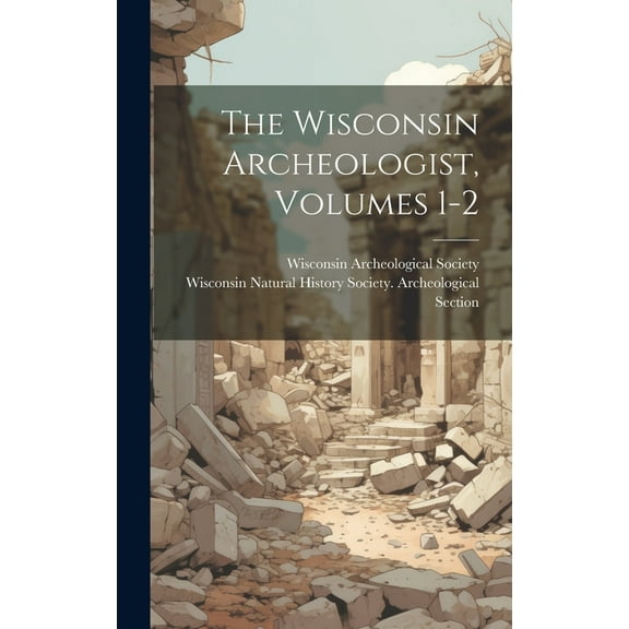 The Wisconsin Archeologist, Volumes 1-2 (Hardcover)