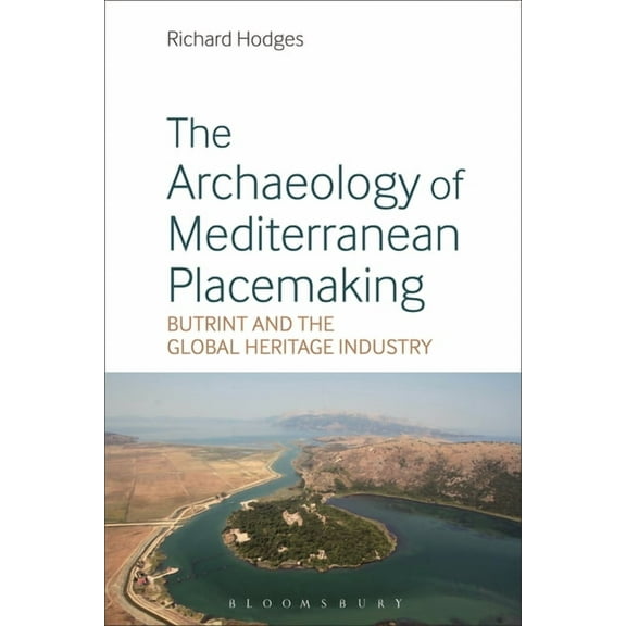 The Archaeology of Mediterranean Placemaking: Butrint and the Global Heritage Industry, (Paperback)