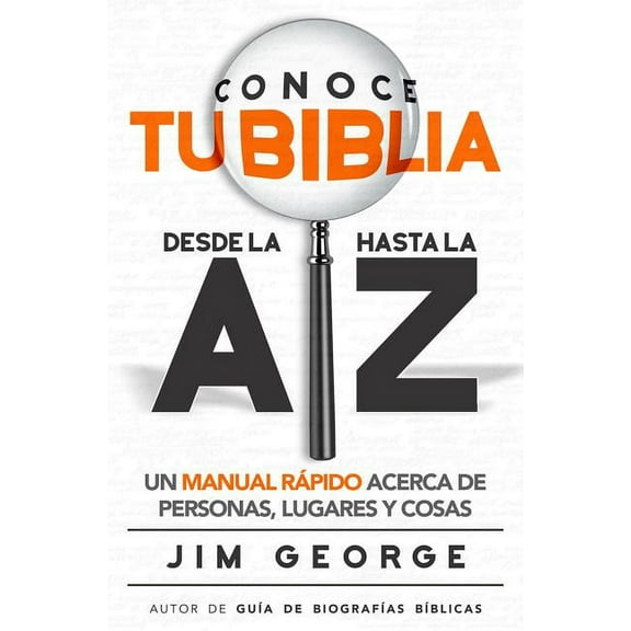 Conoce Tu Biblia Desde La a Hasta La Z: Un Manual Rápido Acerca de Personas, Lugares Y Cosas (Paperback)