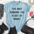 thumbnail image 2 of The Only Running I Do Is Out Of Money T-shirt, Unisex Women's Men's Funny Workout Track Run Exercise, Heather Light Blue, X-Small, 2 of 6
