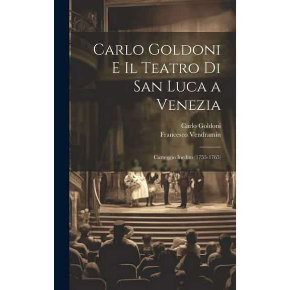 Carlo Goldoni E Il Teatro Di San Luca a Venezia : Carteggio Inedito (1755-1765) (Hardcover)