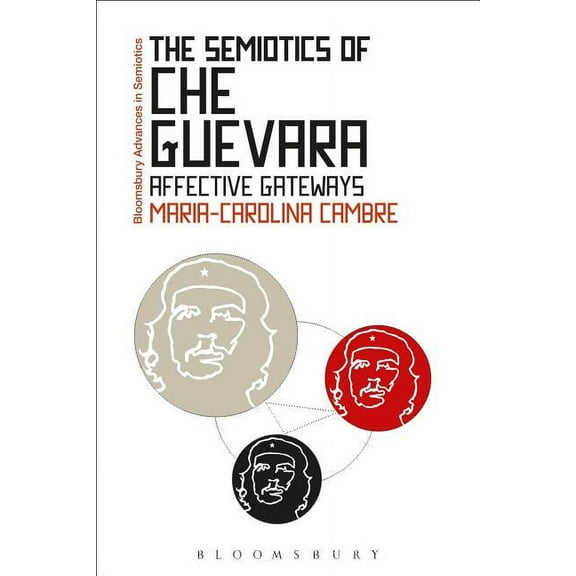 Bloomsbury Advances in Semiotics The Semiotics of Che Guevara: Affective Gateways, (Hardcover)