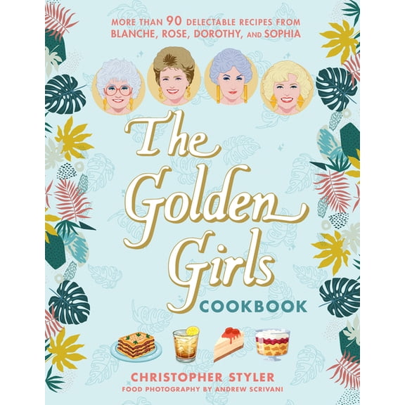 The Golden Girls Life The Golden Girls Cookbook: More Than 90 Delectable Recipes from Blanche, Rose, Dorothy, and Sophia, (Hardcover)
