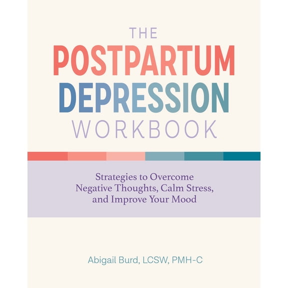 The Postpartum Depression Workbook: Strategies to Overcome Negative Thoughts, Calm Stress, and Improve Your Mood, (Paperback)