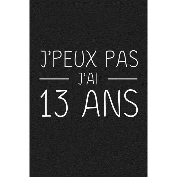 J Peux Pas J Ai 13 Ans 13 Ans Joyeux Anniversaire Paperback Walmart Com Walmart Com J Peux Pas J Ai 13 Ans 13 Ans Joyeux Anniversaire Paperback Walmart Com Walmart Com