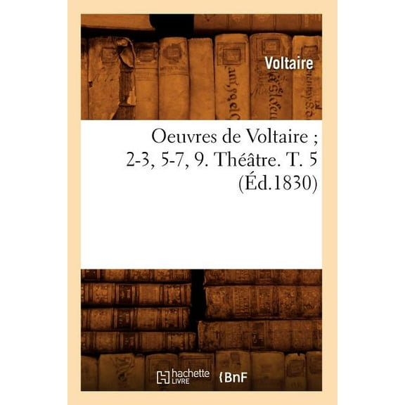 Litterature: Oeuvres de Voltaire 2-3, 5-7, 9. Théâtre. T. 5 (Éd.1830) (Paperback)