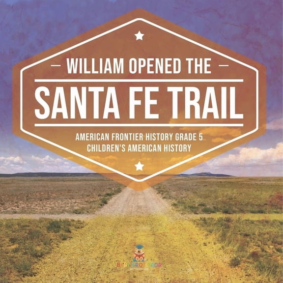 William Opened the Santa Fe Trail American Frontier History Grade 5 Children's American History (Paperback)