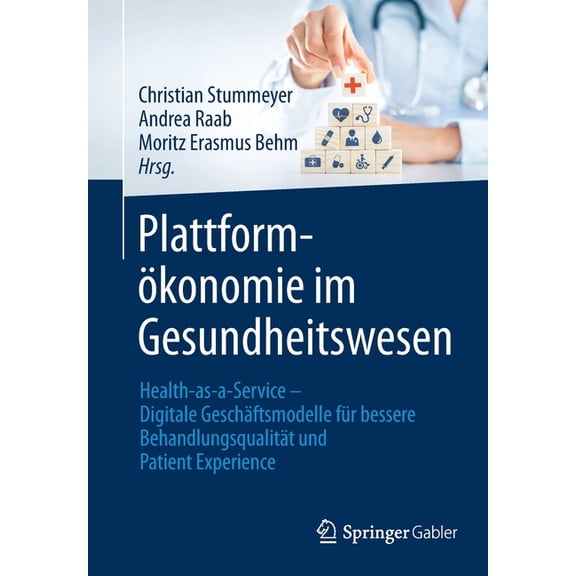 Plattformökonomie Im Gesundheitswesen: Health-As-A-Service - Digitale Geschäftsmodelle Für Bessere Behandlungsqualität U, (Paperback)