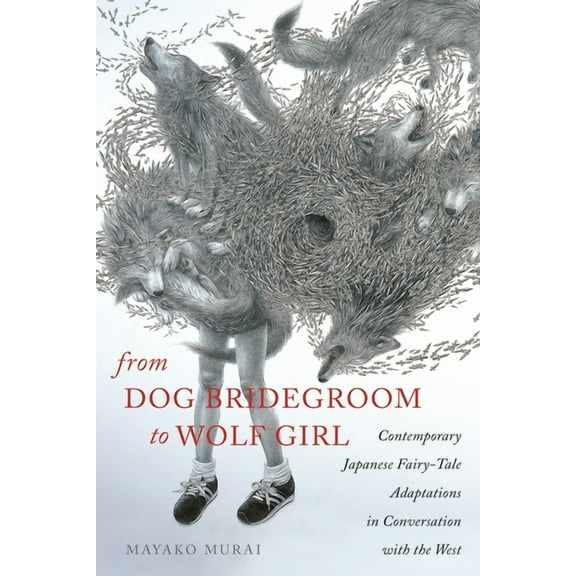 The Donald Haase Fairy-Tale Studies From Dog Bridegroom to Wolf Girl: Contemporary Japanese Fairy-Tale Adaptations in Conversation with the West, (Paperback)