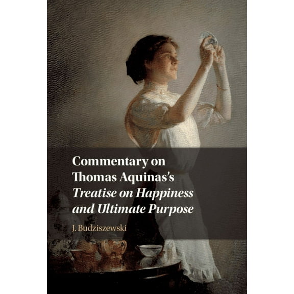 Commentary on Thomas Aquinas's Treatise on Happiness and Ultimate Purpose, (Hardcover)