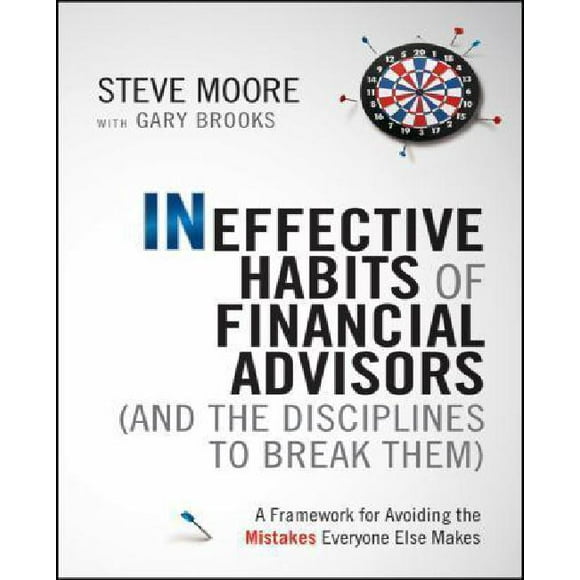 Ineffective Habits of Financial Advisors (and the Disciplines to Break Them): A Framework for Avoiding the Mistakes Everyone Else Makes
