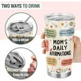 thumbnail image 5 of Mom's Daily Affirmations Tumbler 20oz - Mothers Day Birthday Gift for Women - Stainless Steel Insulated Travel Cup from Daughter Son Husband, 5 of 6