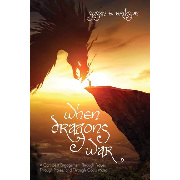 When Dragons War: A Confident Engagement Through Prayer, Through Praise, and Through God's Word, (Hardcover)