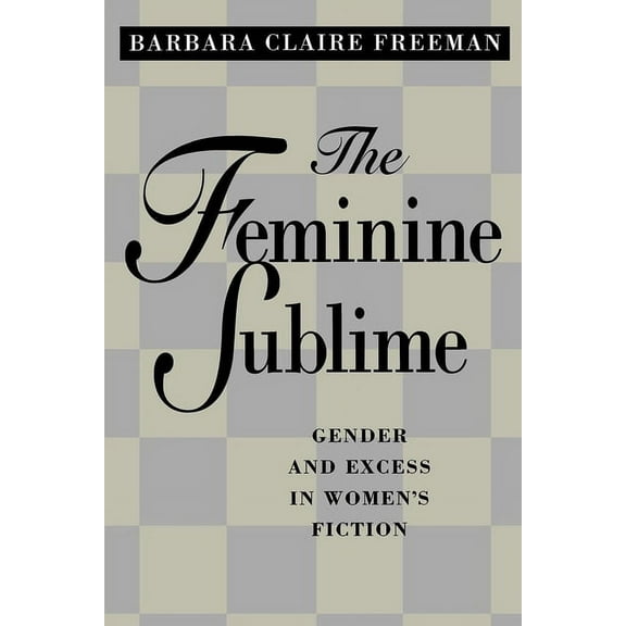 The Feminine Sublime: Gender and Excess in Women's Fiction, (Paperback)