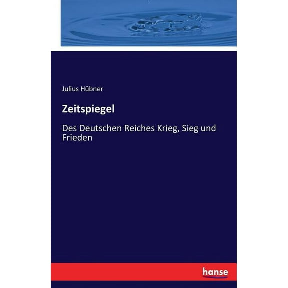 Zeitspiegel: Des Deutschen Reiches Krieg, Sieg und Frieden, (Paperback)